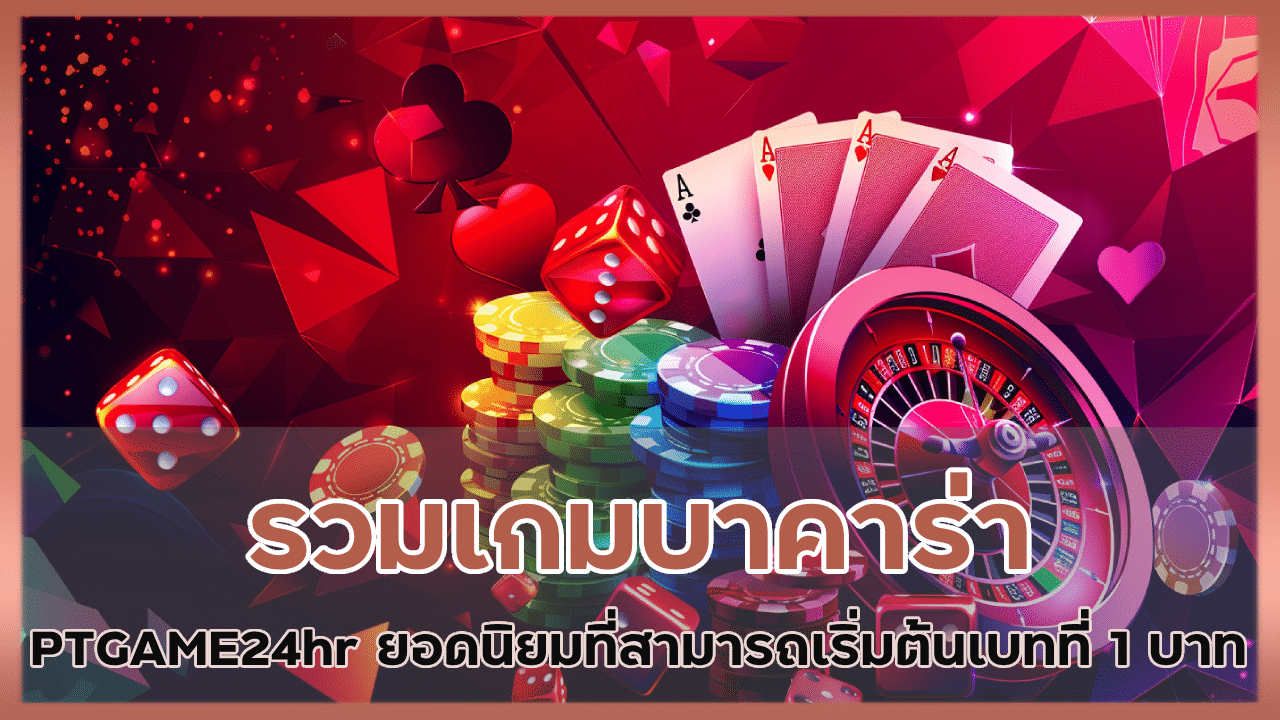 รวมเกมบาคาร่า PTGAME24hr